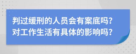 判过缓刑的人员会有案底吗？对工作生活有具体的影响吗？