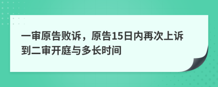 一审原告败诉，原告15日内再次上诉到二审开庭与多长时间