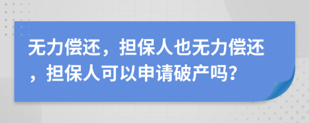 无力偿还，担保人也无力偿还，担保人可以申请破产吗？