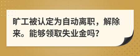 旷工被认定为自动离职，解除来。能够领取失业金吗？