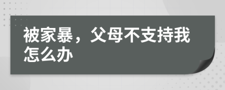 被家暴，父母不支持我怎么办