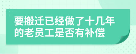 要搬迁已经做了十几年的老员工是否有补偿