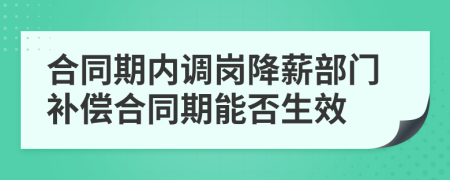 合同期内调岗降薪部门补偿合同期能否生效