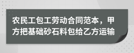 农民工包工劳动合同范本，甲方把基础砂石料包给乙方运输