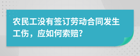 农民工没有签订劳动合同发生工伤，应如何索赔？