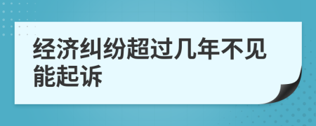 经济纠纷超过几年不见能起诉