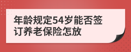 年龄规定54岁能否签订养老保险怎放