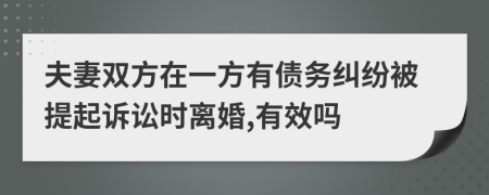 夫妻双方在一方有债务纠纷被提起诉讼时离婚,有效吗