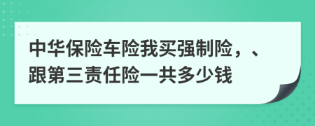 中华保险车险我买强制险，、跟第三责任险一共多少钱