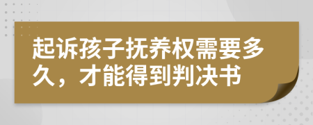 起诉孩子抚养权需要多久，才能得到判决书