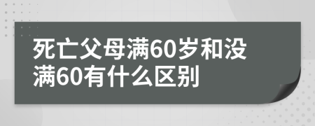 死亡父母满60岁和没满60有什么区别