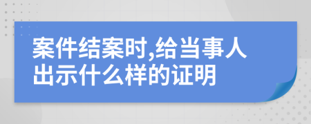 案件结案时,给当事人出示什么样的证明