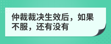 仲裁裁决生效后，如果不服，还有没有