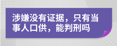 涉嫌没有证据，只有当事人口供，能判刑吗