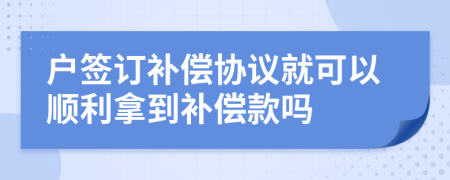 户签订补偿协议就可以顺利拿到补偿款吗