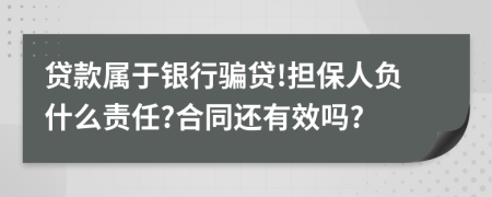 贷款属于银行骗贷!担保人负什么责任?合同还有效吗?