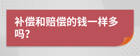 补偿和赔偿的钱一样多吗？