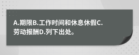 A.期限B.工作时间和休息休假C.劳动报酬D.列下出处。