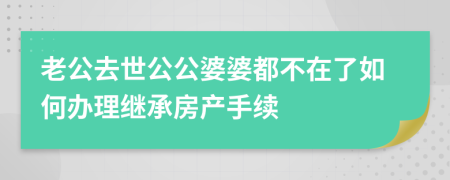 老公去世公公婆婆都不在了如何办理继承房产手续