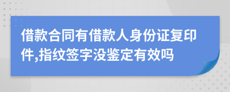 借款合同有借款人身份证复印件,指纹签字没鉴定有效吗