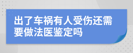 出了车祸有人受伤还需要做法医鉴定吗