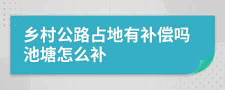 乡村公路占地有补偿吗池塘怎么补