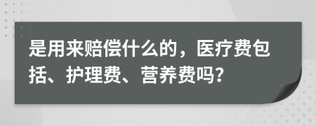 是用来赔偿什么的，医疗费包括、护理费、营养费吗？