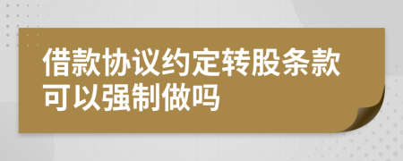 借款协议约定转股条款可以强制做吗