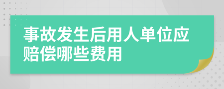 事故发生后用人单位应赔偿哪些费用