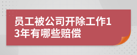 员工被公司开除工作13年有哪些赔偿