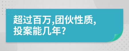 超过百万,团伙性质,投案能几年?