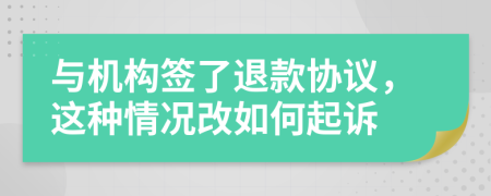 与机构签了退款协议，这种情况改如何起诉