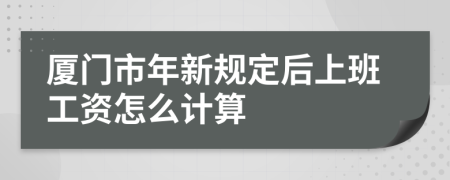 厦门市年新规定后上班工资怎么计算