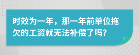 时效为一年，那一年前单位拖欠的工资就无法补偿了吗？