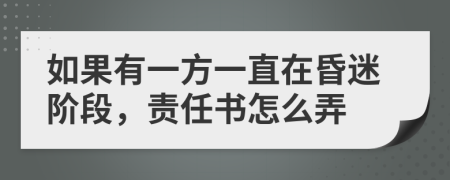 如果有一方一直在昏迷阶段，责任书怎么弄