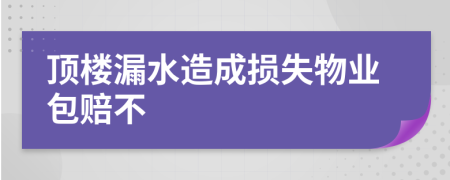 顶楼漏水造成损失物业包赔不