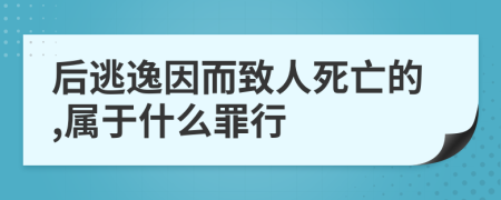 后逃逸因而致人死亡的,属于什么罪行