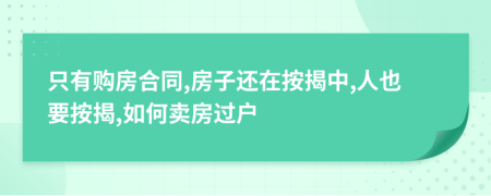 只有购房合同,房子还在按揭中,人也要按揭,如何卖房过户