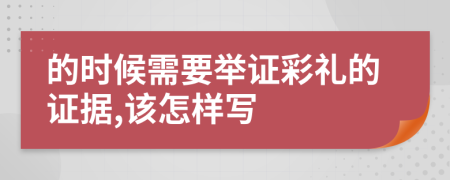 的时候需要举证彩礼的证据,该怎样写