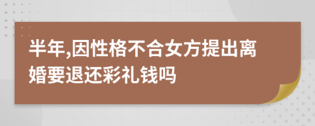 半年,因性格不合女方提出离婚要退还彩礼钱吗