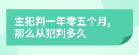 主犯判一年零五个月,那么从犯判多久