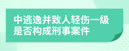中逃逸并致人轻伤一级是否构成刑事案件