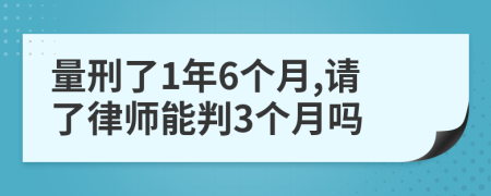 量刑了1年6个月,请了律师能判3个月吗