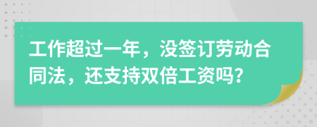 工作超过一年，没签订劳动合同法，还支持双倍工资吗？