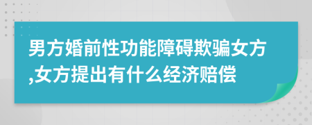 男方婚前性功能障碍欺骗女方,女方提出有什么经济赔偿
