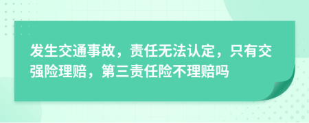 发生交通事故，责任无法认定，只有交强险理赔，第三责任险不理赔吗