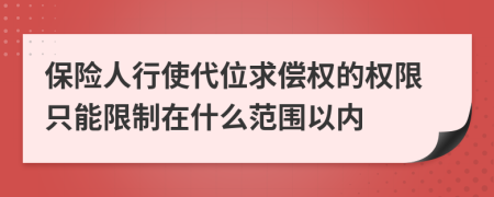 保险人行使代位求偿权的权限只能限制在什么范围以内