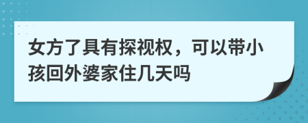 女方了具有探视权，可以带小孩回外婆家住几天吗