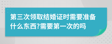 第三次领取结婚证时需要准备什么东西?需要第一次的吗