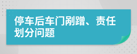 停车后车门剐蹭、责任划分问题